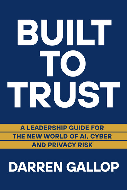 Built to Trust: A Leadership Guide for the New World of Ai, Cyber, and Privacy Risk