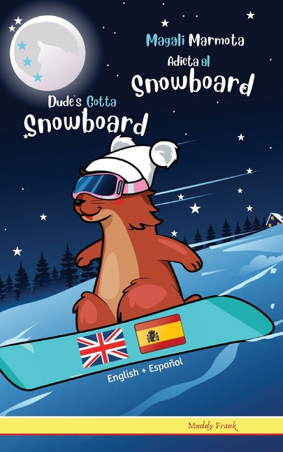 Dude's Gotta Snowboard / Magali Marmota Adicta Al Snowboard: Libro ingles-espanol para ninos de 8 anos +