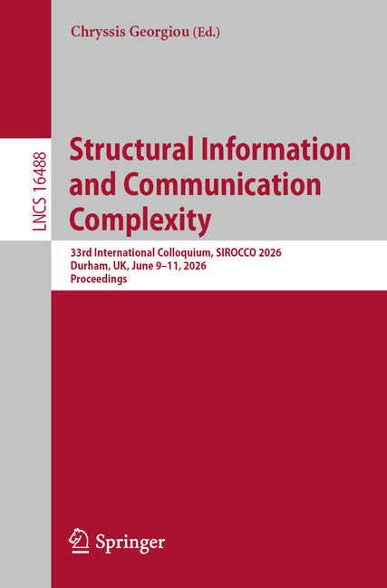 Structural Information and Communication Complexity: 33rd International Colloquium, Sirocco 2026, Durham, Uk, June 9-11, 2026, Proceedings