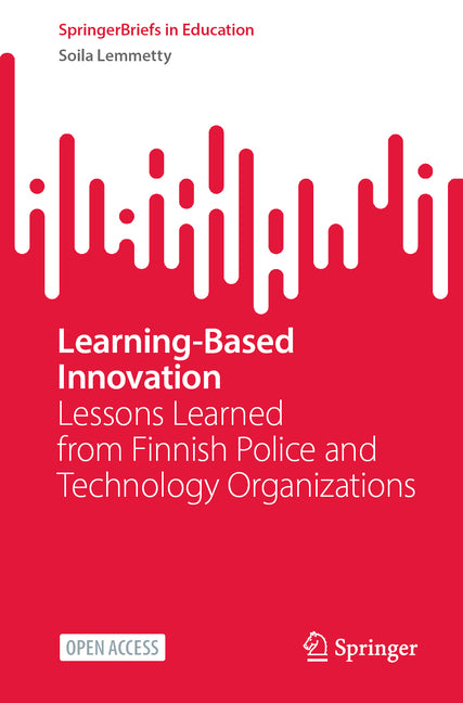 Learning-Based Innovation: Lessons Learned from Finnish Police and Technology Organizations