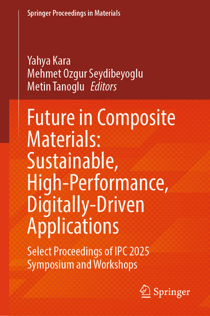Future in Composite Materials: Sustainable, High-Performance, Digitally-Driven Applications: Select Proceedings of Ipc 2025 Symposium and Workshops
