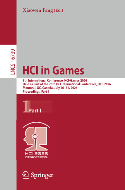 Hci in Games: 8th International Conference, Hci-Games 2026, Held as Part of the 28th Hci International Conference, Hcii 2026, Montreal, Qc, Canada, Ju
