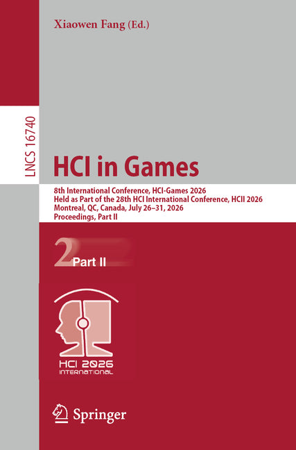 Hci in Games: 8th International Conference, Hci-Games 2026, Held as Part of the 28th Hci International Conference, Hcii 2026, Montreal, Qc, Canada, Ju