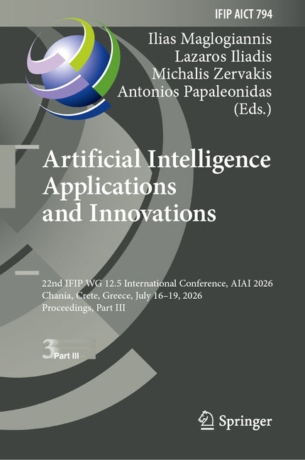 Artificial Intelligence Applications and Innovations: 22nd Ifip Wg 12.5 International Conference, Aiai 2026, Chania, Crete, Greece, July 16-19, 2026,