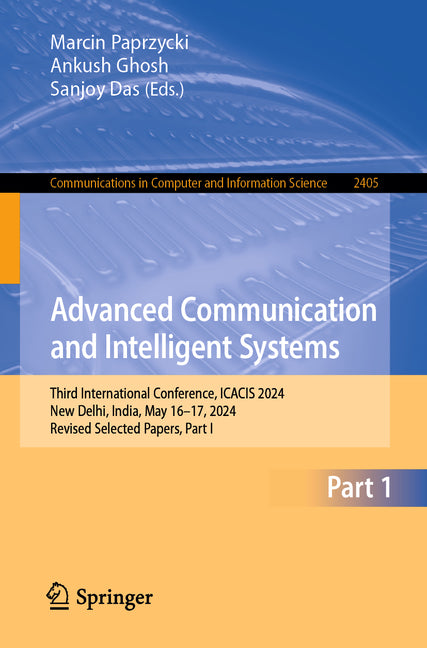 Advanced Communication and Intelligent Systems: Third International Conference, Icacis 2024, New Delhi, India, May 16-17, 2024, Revised Selected Paper