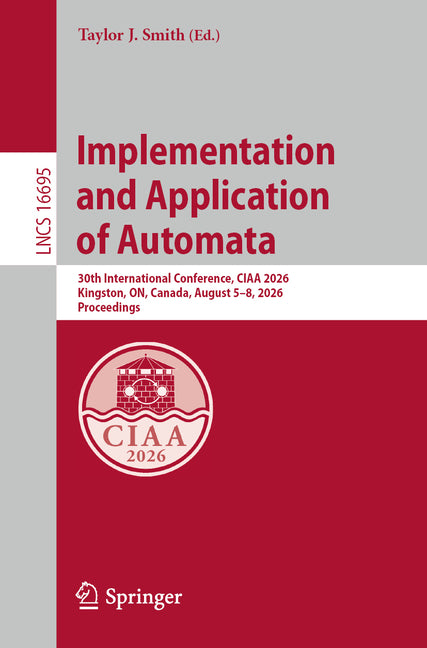 Implementation and Application of Automata: 30th International Conference, Ciaa 2026, Kingston, On, Canada, August 5-8, 2026, Proceedings