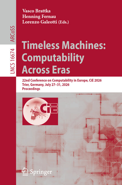 Timeless Machines: Computability Across Eras: 22nd Conference on Computability in Europe, Cie 2026, Trier, Germany, July 27-31, 2026, Proceedings