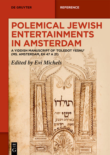 Polemical Jewish Entertainments in Amsterdam: A Yiddish Manuscript of 'Toledot Yeshu' (Ms. Amsterdam, Eh 47 a 21)