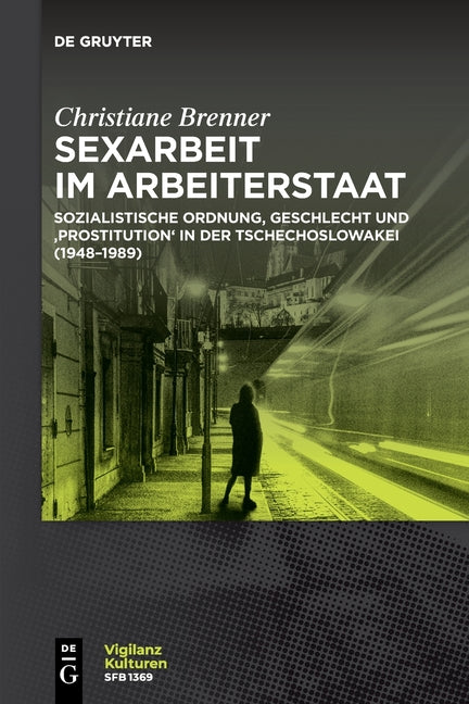 Sexarbeit Im Arbeiterstaat: Sozialistische Ordnung, Geschlecht Und 'Prostitution' in Der Tschechoslowakei (1948-1989)