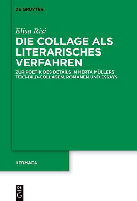 Die Collage ALS Literarisches Verfahren Bei Herta Muller: Zur Poetik Des Details in Text-Bild-Collagen, Romanen Und Essays