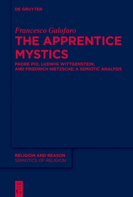 The Apprentice Mystics: Padre Pio, Ludwig Wittgenstein, and Friedrich Nietzsche: A Semiotic Analysis
