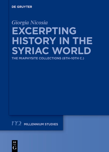 Excerpting History in the Syriac World: The Miaphysite Collections (6th-10th C.)