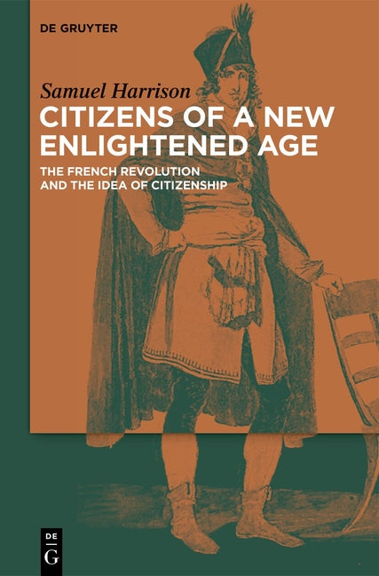 Citizens of a New Enlightened Age: The French Revolution and the Idea of Citizenship