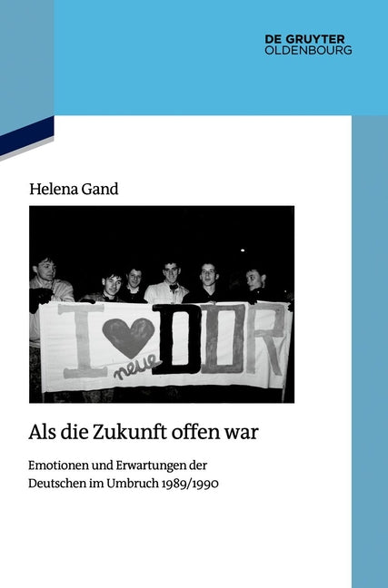 ALS Die Zukunft Offen War: Emotionen Und Erwartungen Der Deutschen Im Umbruch 1989/1990