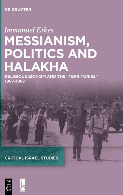 Messianism, Politics and Halakha: Religious Zionism and the "Territories" 1967-1982
