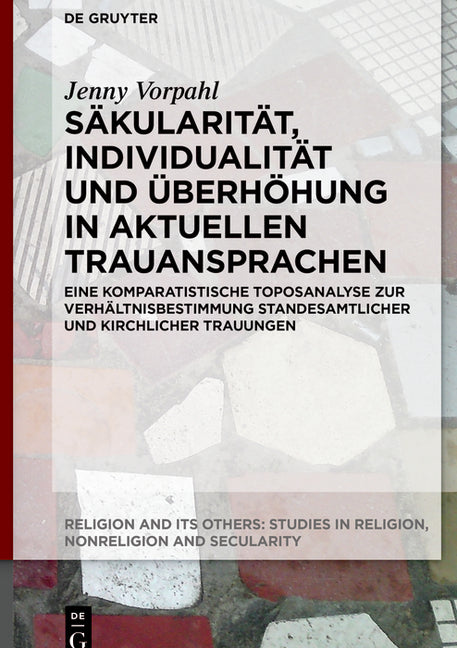 Sakularitat, Individualitat Und Uberhohung in Aktuellen Trauansprachen: Eine Komparatistische Toposanalyse Zur Verhaltnisbestimmung Standesamtlicher U
