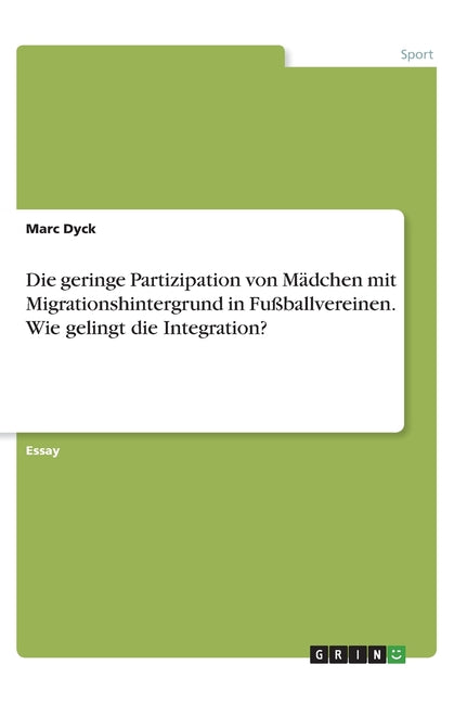 Die geringe Partizipation von Madchen mit Migrationshintergrund in Fussballvereinen. Wie gelingt die Integration?