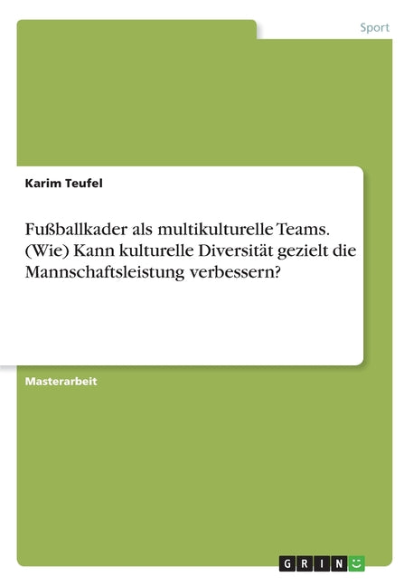Fussballkader als multikulturelle Teams. (Wie) Kann kulturelle Diversitat gezielt die Mannschaftsleistung verbessern?