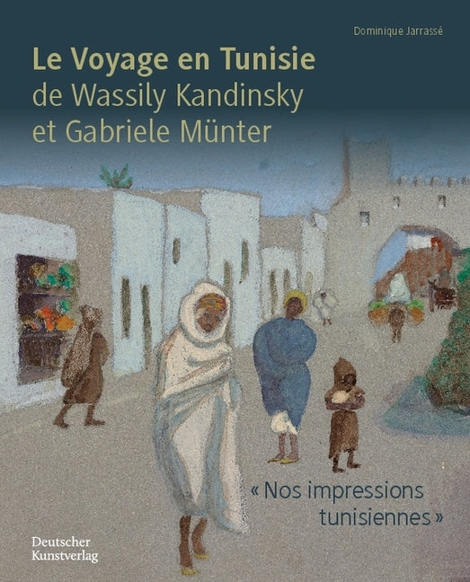 Le Voyage En Tunisie de Wassily Kandinsky Et Gabriele Munter: 'Nos Impressions Tunisiennes'