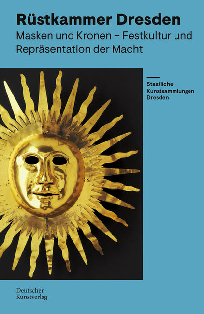 Rustkammer Dresden: Masken Und Kronen - Festkultur Und Reprasentation Der Macht