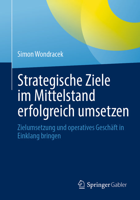 Strategische Ziele Im Mittelstand Erfolgreich Umsetzen: Zielumsetzung Und Operatives Geschaft in Einklang Bringen