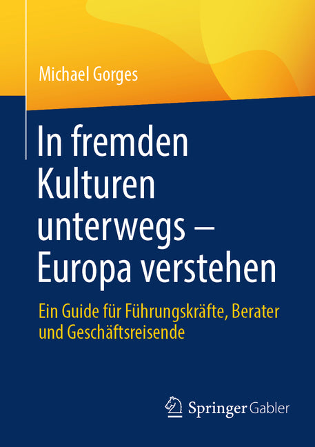 In Fremden Kulturen Unterwegs - Europa Verstehen: Ein Guide Fur Fuhrungskrafte, Berater Und Geschaftsreisende