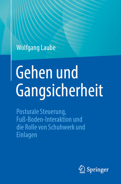 Gehen Und Gangsicherheit: Posturale Steuerung, Fuss-Boden-Interaktion Und Die Rolle Von Schuhwerk Und Einlagen