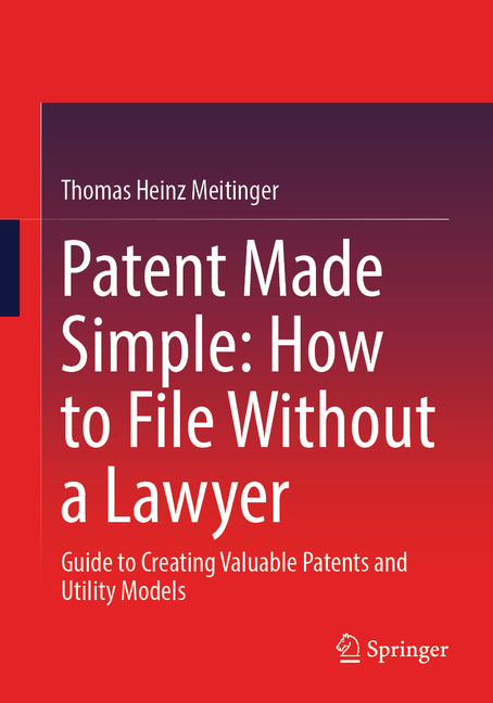 Patent Made Simple: How to File Without a Lawyer: Guide to Creating Valuable Patents and Utility Models