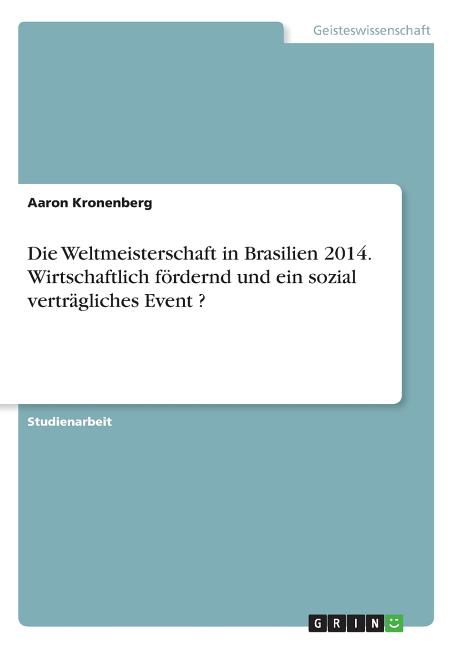 Die Weltmeisterschaft in Brasilien 2014. Wirtschaftlich fordernd und ein sozial vertragliches Event ?