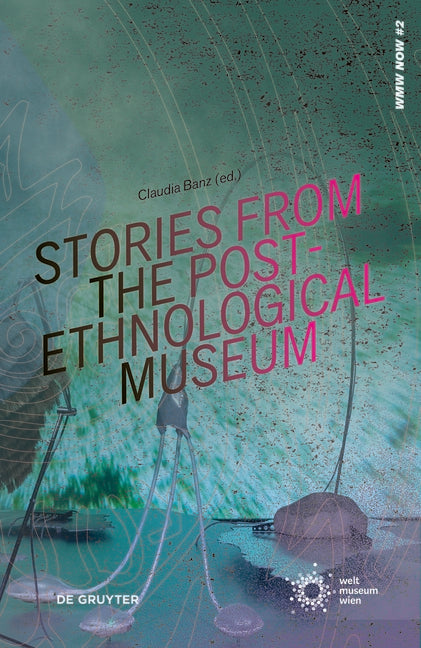 Stories from the Post-Ethnological Museum: Re-Reading Ethnographic Collections Today