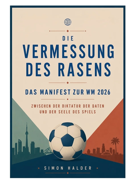 Die Vermessung des Rasens - Das Manifest zur WM 2026: Zwischen der Diktatur der Daten und der Seele des Spiels