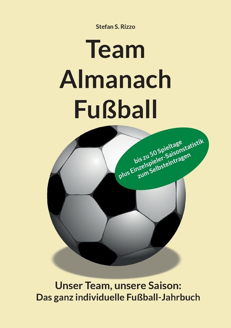 Team Almanach Fussball: Unser Team, unsere Saison: Das ganz individuelle Fussball-Jahrbuch