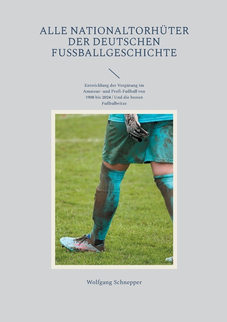 Alle Nationaltorhuter der deutschen Fussballgeschichte: Entwicklung der Vergutung im Amateur- und Profi-Fussball von 1908 bis 2024 / Und die besten Fussb