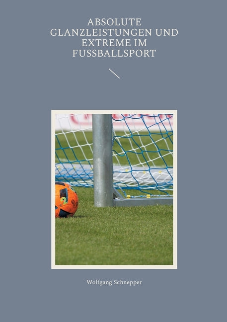Absolute Glanzleistungen und Extreme im Fussballsport