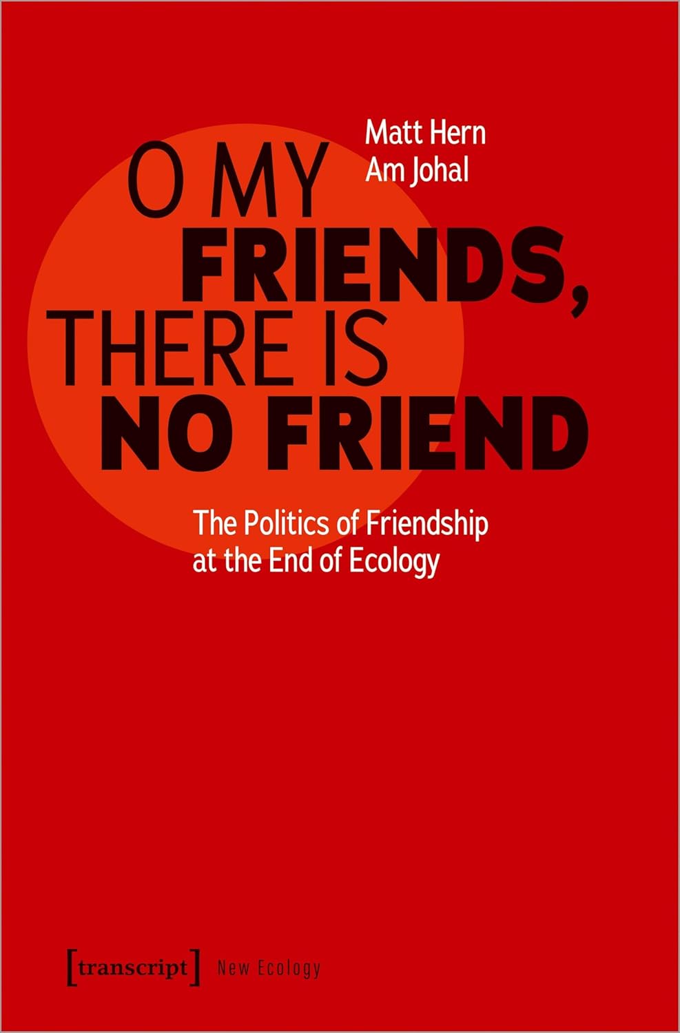 O My Friends, There Is No Friend The Politics of Friendship at the End of Ecology