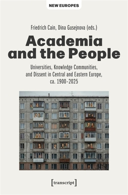 Academia and the People: Universities, Knowledge Communities, and Dissent in Central and Eastern Europe, Ca. 1900-2025