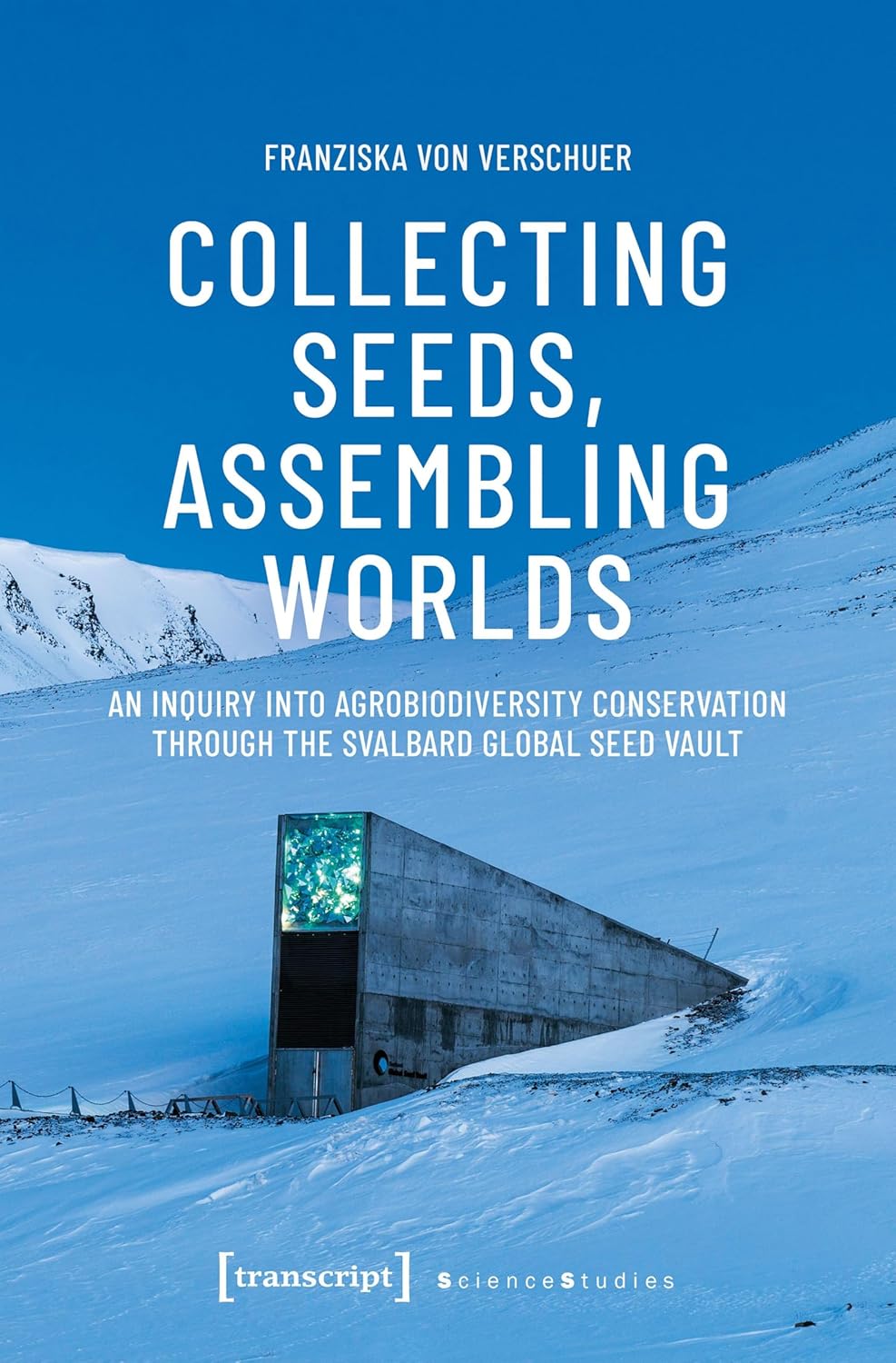 Collecting Seeds, Assembling Worlds: An Inquiry Into Agrobiodiversity Conservation Through the Svalbard Global Seed Vault