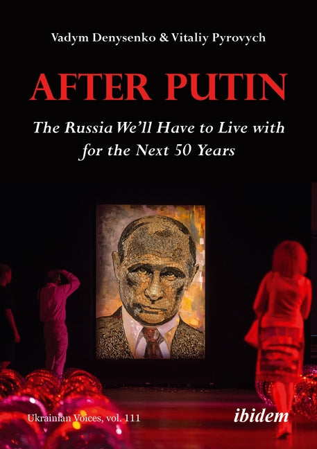 After Putin: The Russia We'll Have to Live with for the Next 50 Years