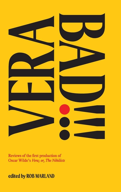 Vera Bad!!!: Reviews of the first production of Oscar Wilde's Vera; or, The Nihilists