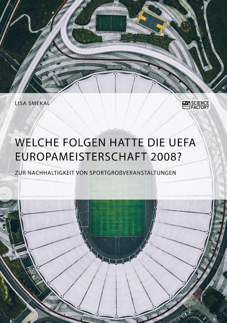 Welche Folgen hatte die UEFA Europameisterschaft 2008? Zur Nachhaltigkeit von Sportgrossveranstaltungen