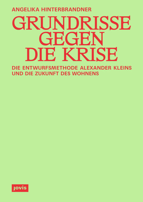 Grundrisse Gegen Die Krise: Die Entwurfsmethode Alexander Kleins Und Die Zukunft Des Wohnens
