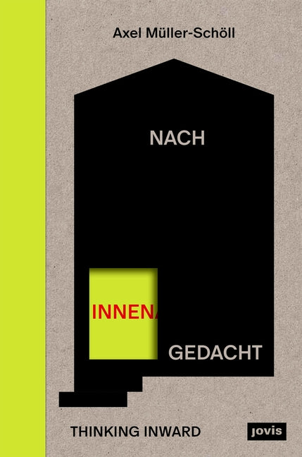 Nach Innen Gedacht / Thinking Inward: 12 Indikative Zum Wirkungspotenzial Der Innenarchitektur / 12 Incentives to Define the Impact Potential of Inter