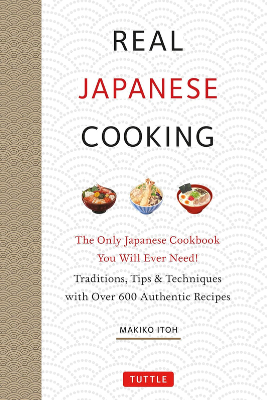 Real Japanese Cooking: Traditions, Tips, Techniques and Over 600 Authentic Recipes
