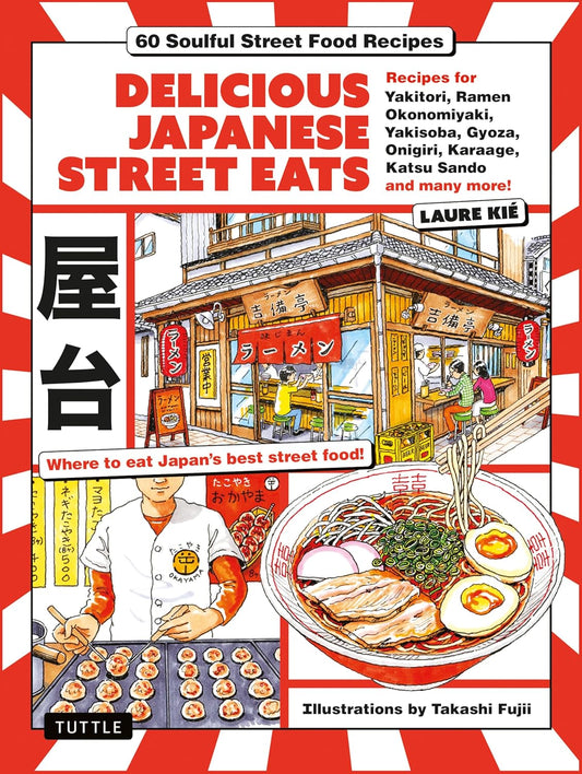 Delicious Japanese Street Eats: 60 Soulful Street Food Recipies - Yakitori, Ramen Okonomiyaki, Yakisoba, Gyoza, Onigiri, Karaage, Katsu Sando and Many