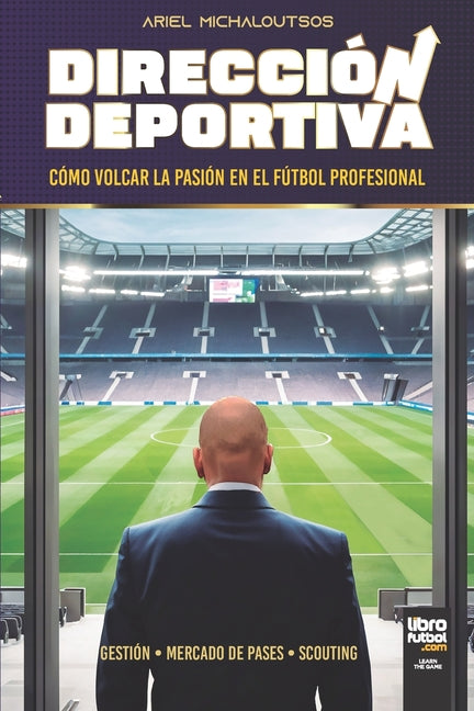 Direccion Deportiva: Como Volcar La Pasion En El Futbol Profesional