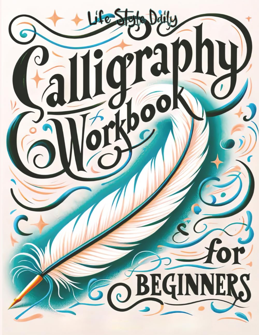 Calligraphy Workbook for Beginners: Simple and Modern Handwriting - A Beginner's Guide to Mindful Lettering, Transforming Your Notes into Art and Unle