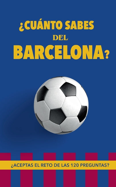 ?Cuanto sabes del Barcelona?: ?Aceptas el reto de las 120 preguntas? Regalo para seguidores del Barcelona. Un libro de futbol diferente