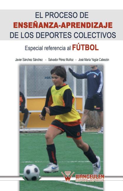 El proceso de ensenanza-aprendizaje de los deportes colectivos: Especial referencia al futbol