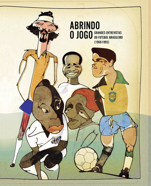 Abrindo o Jogo: Grandes entrevistas do futebol brasileiro (1969-1993)