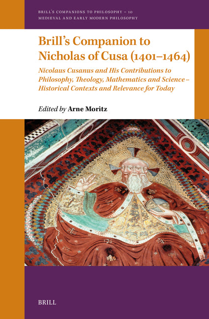 Brill's Companion to Nicholas of Cusa (1401-1464): Nicolaus Cusanus and His Contributions to Philosophy, Theology, Mathematics and Science - Historica